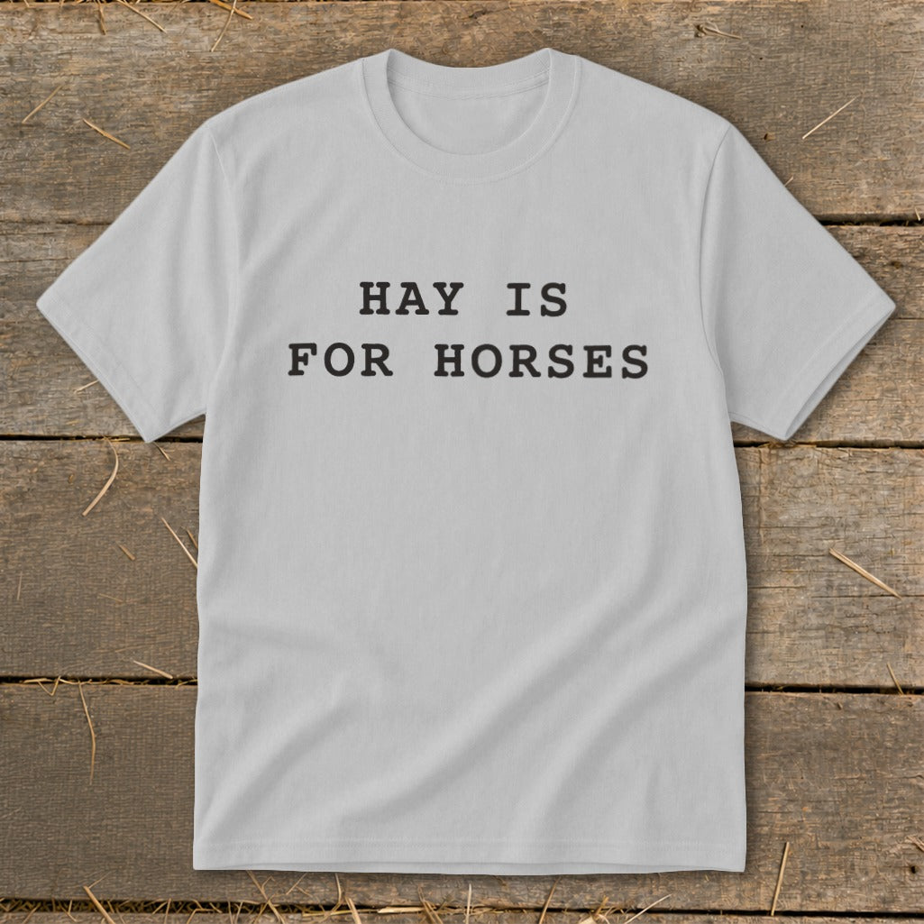 Light gray t-shirt with black text that reads "HAY IS FOR HORSES".