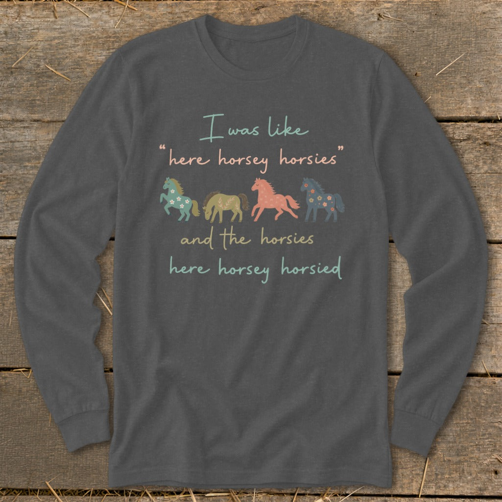 Dark gray long-sleeved shirt with quote "I was like 'here horsey horsies' and the horsies here horsey horsied"