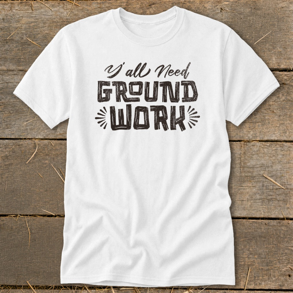 White t-shirt with "Y'all Need GROUND WORK" text in distressed black font.