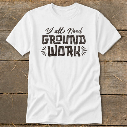 White t-shirt with "Y'all Need GROUND WORK" text in distressed black font.