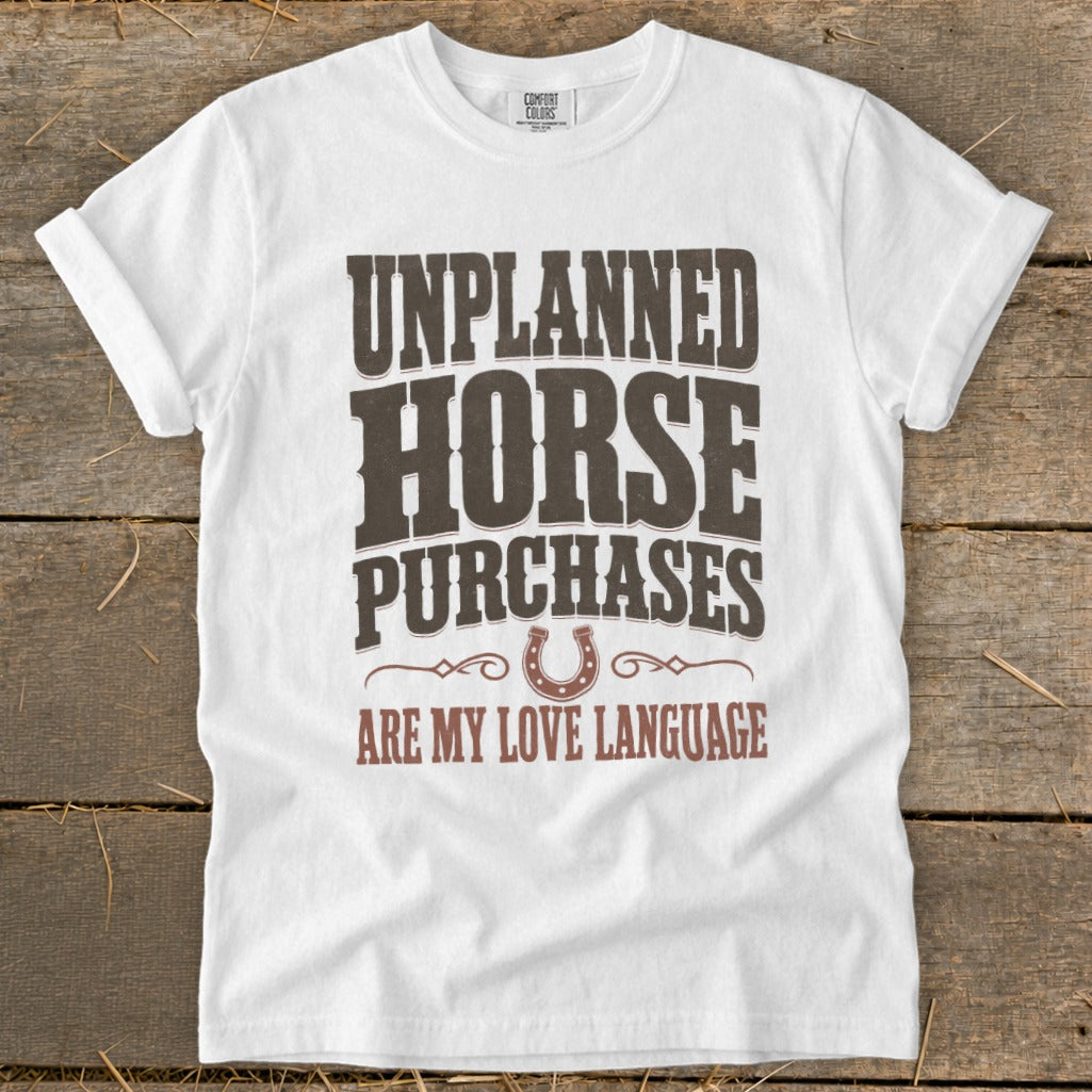 White t-shirt with text "UNPLANNED HORSE PURCHASES ARE MY LOVE LANGUAGE".