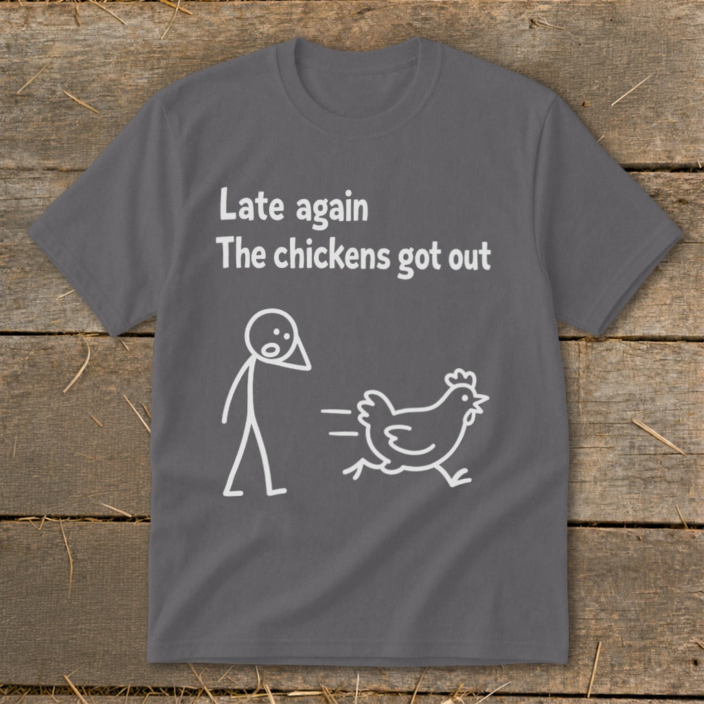 Gray t-shirt with "Late again the chickens got out" and stick figure chasing a chicken.