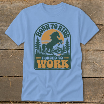 Light blue t-shirt with "Born to Ride Forced to Work" text and a rearing horse graphic.