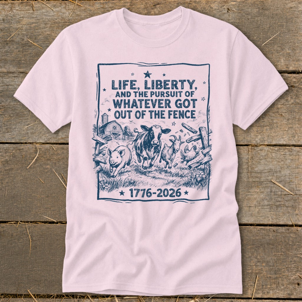 Pink t-shirt with farm animals escaping a fence and text "Life, Liberty, and the Pursuit of Whatever Got Out of the Fence 1776-2026".