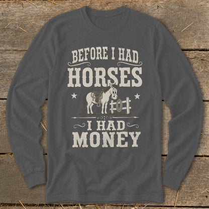 Long sleeve shirt with text "BEFORE I HAD HORSES I HAD MONEY" and a cartoon horse.