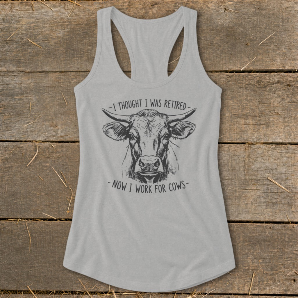 Gray tank top with cow graphic and text: "I THOUGHT I WAS RETIRED - NOW I WORK FOR COWS".
