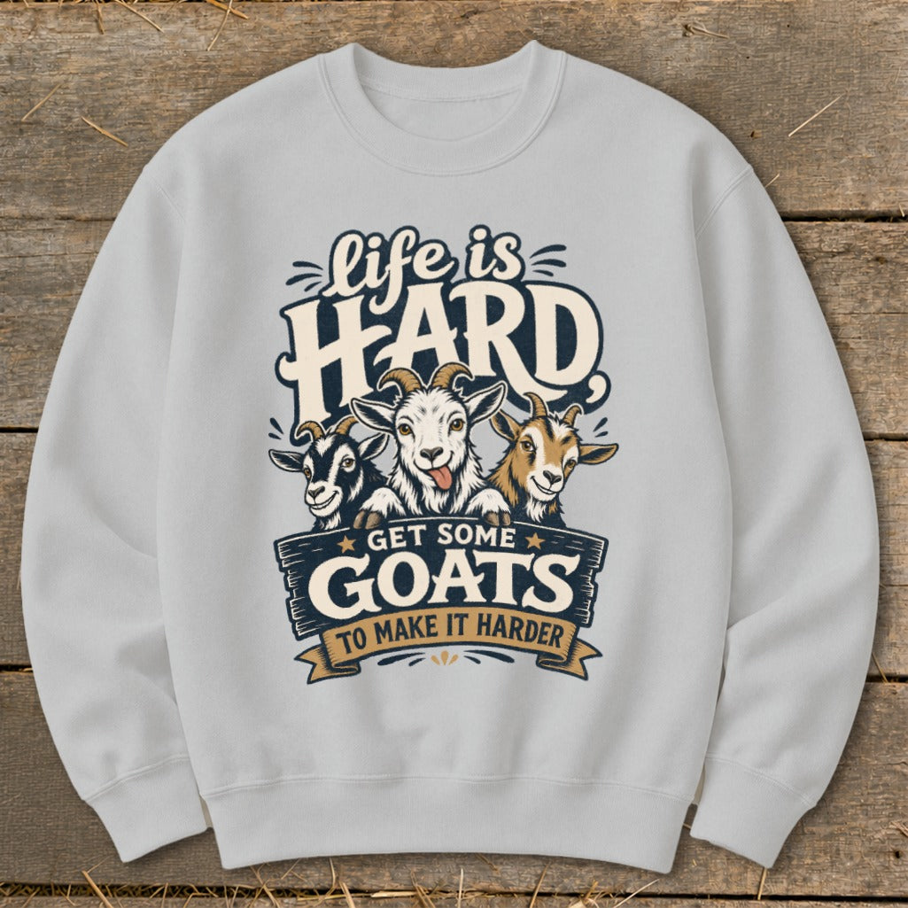 Sweatshirt with three goats and text "Life is HARD. Get some GOATS to make it HARDER."