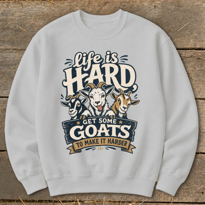 Sweatshirt with three goats and text "Life is HARD. Get some GOATS to make it HARDER."