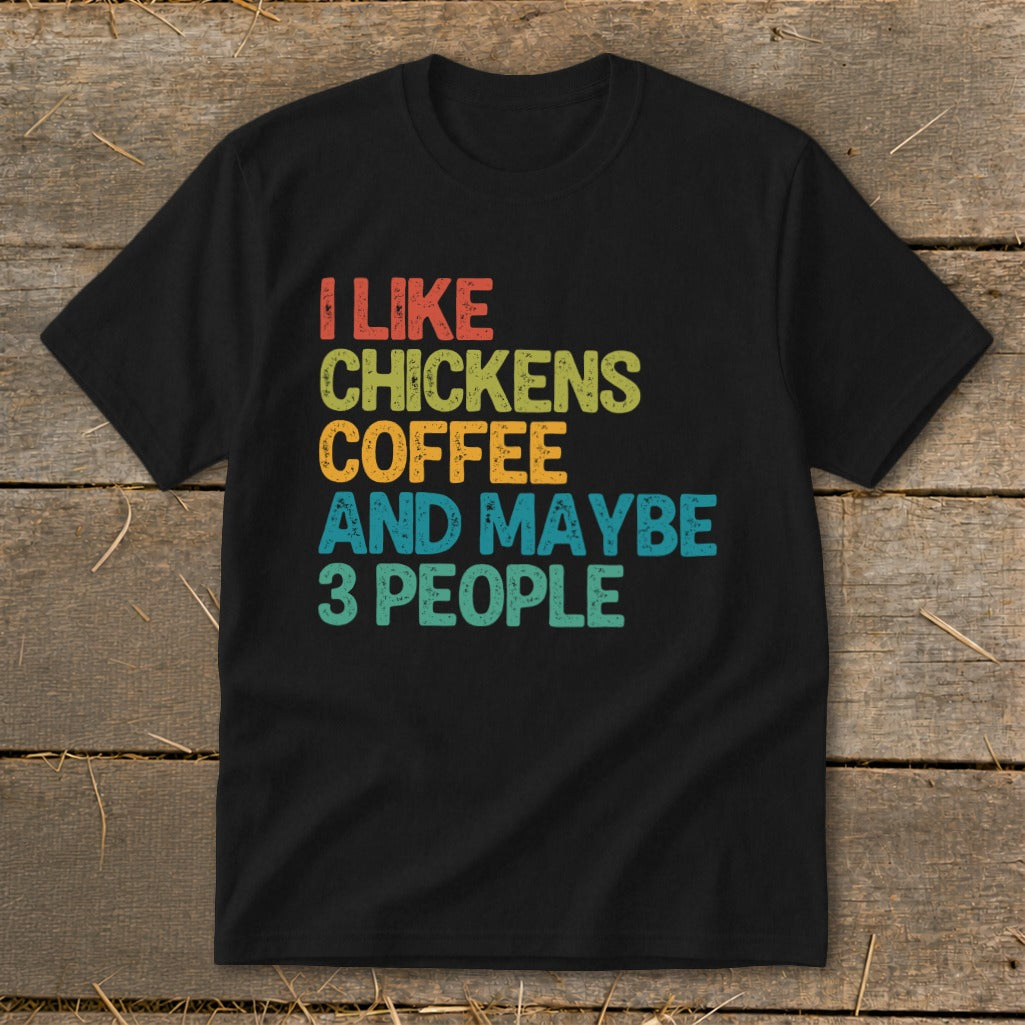 Black t-shirt with text "I LIKE CHICKENS COFFEE AND MAYBE 3 PEOPLE".