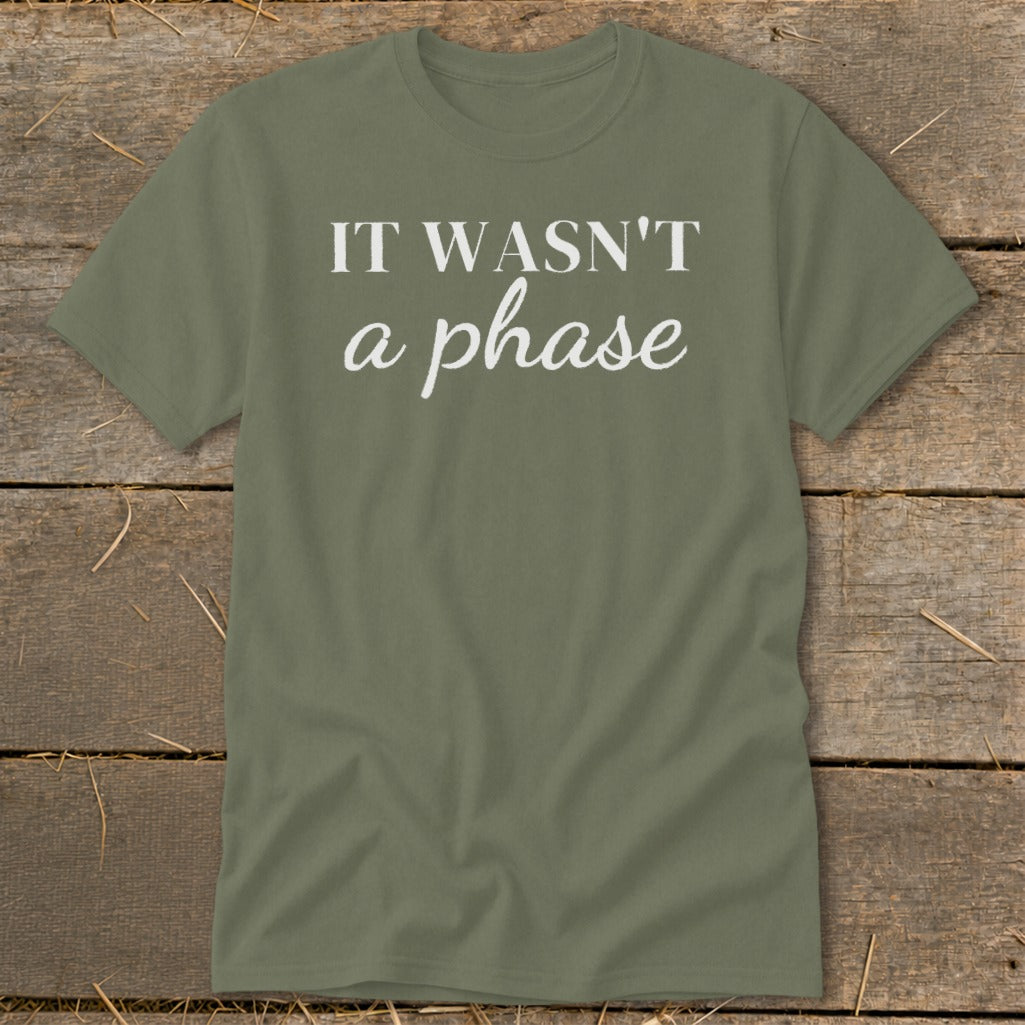 Olive t-shirt with white text "IT WASN'T a phase"