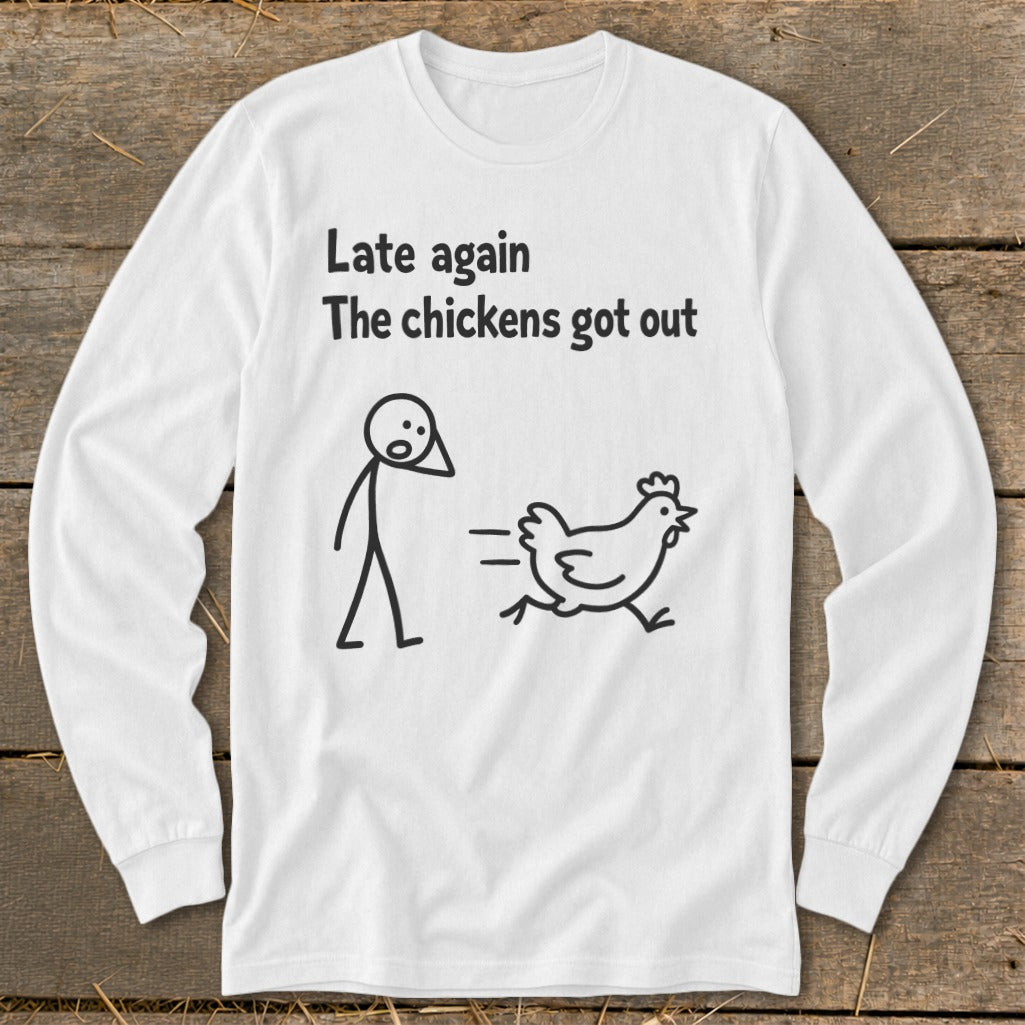 White long-sleeve shirt with "Late again The chickens got out" text and stick figure.