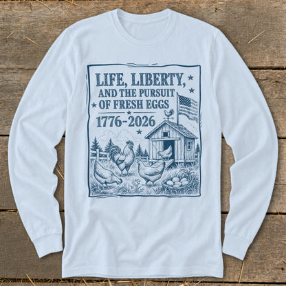 Long sleeve shirt with graphic: LIFE, LIBERTY, AND THE PURSUIT OF FRESH EGGS 1776-2026