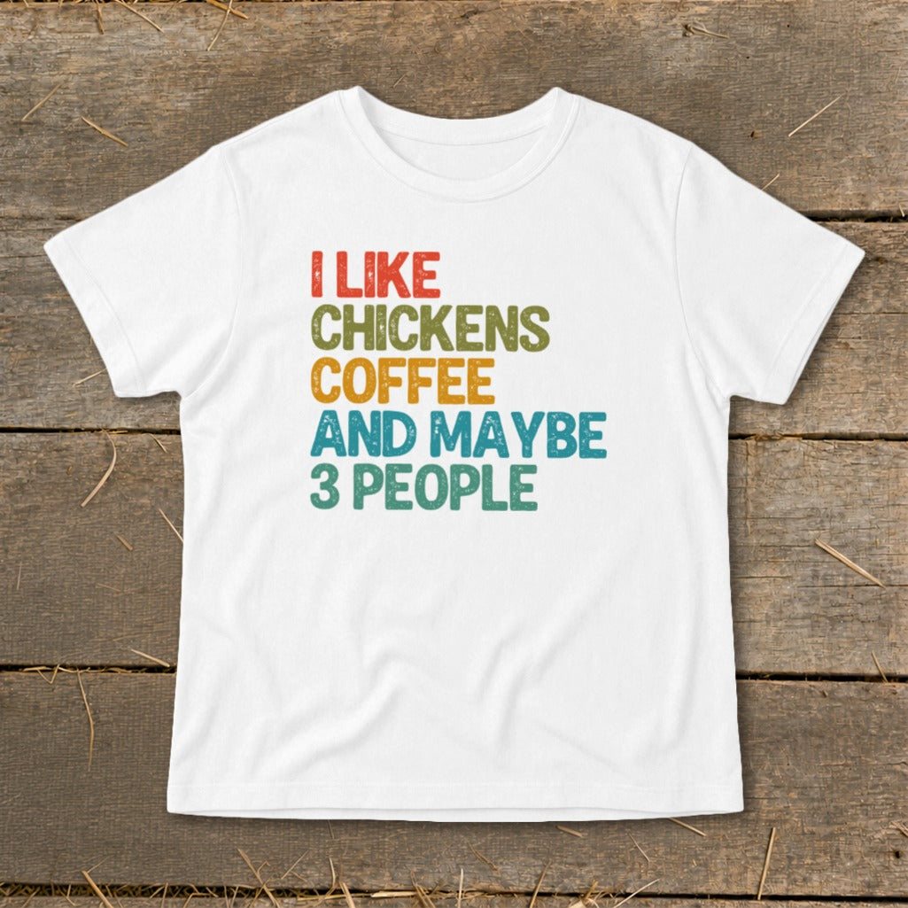 White t-shirt with text: I LIKE CHICKENS COFFEE AND MAYBE 3 PEOPLE