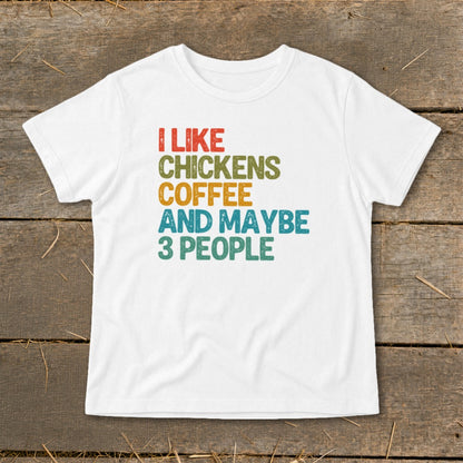 White t-shirt with text: I LIKE CHICKENS COFFEE AND MAYBE 3 PEOPLE
