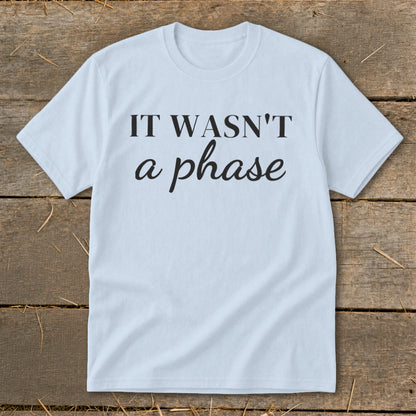 Light blue t-shirt with black text reading "IT WASN'T a phase"