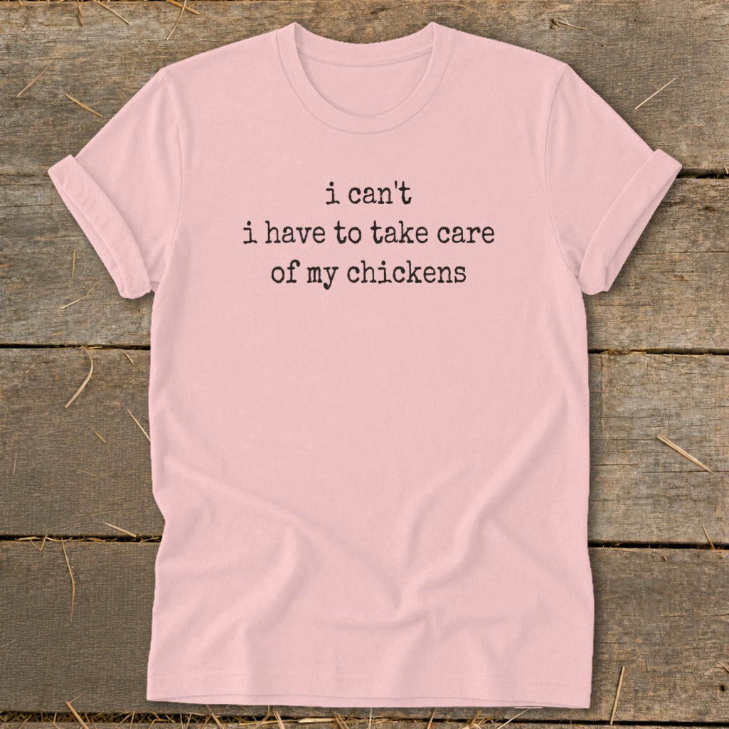 Pink t-shirt with black text: "i can't i have to take care of my chickens".