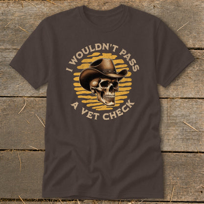 Brown t-shirt with skull wearing cowboy hat, text "I wouldn't pass a vet check".