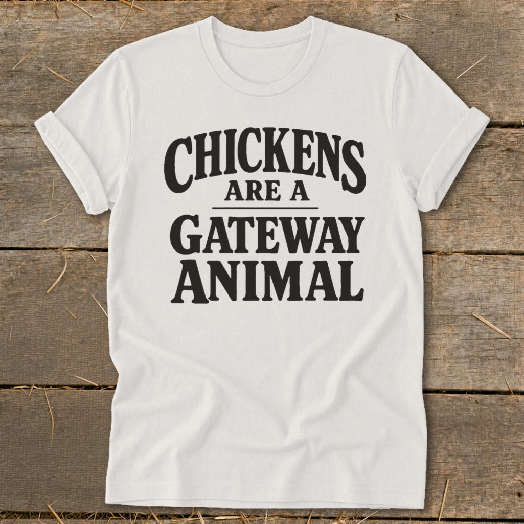 White t-shirt with black text that reads "Chickens are a Gateway Animal".