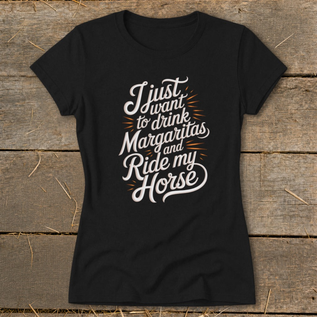 Black t-shirt with white text: "I just want to drink Margaritas and Ride my Horse".