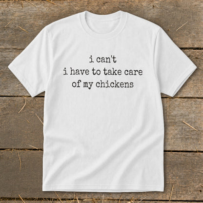 White t-shirt with black text: "I can't I have to take care of my chickens"