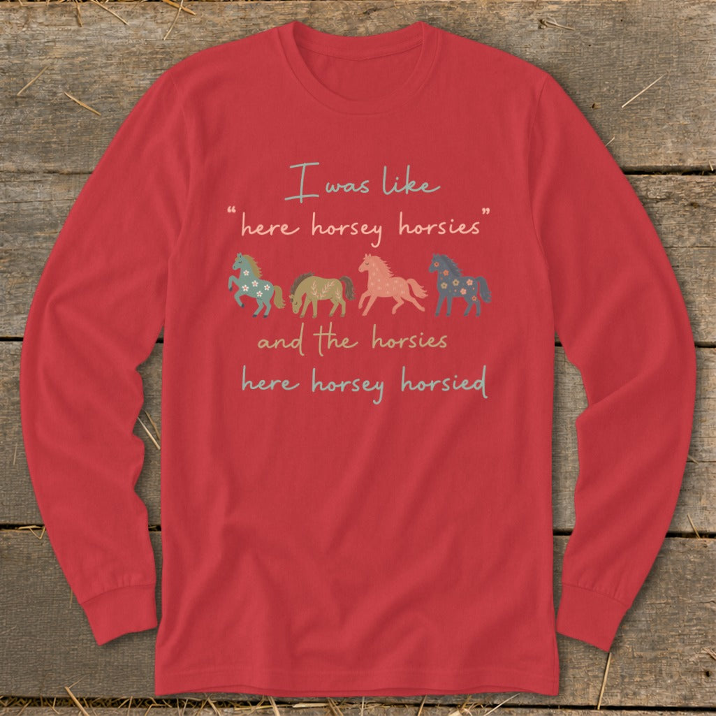Red long-sleeve shirt with horses and text "I was like 'here horsey horsies' and the horsies here horsey horsied."