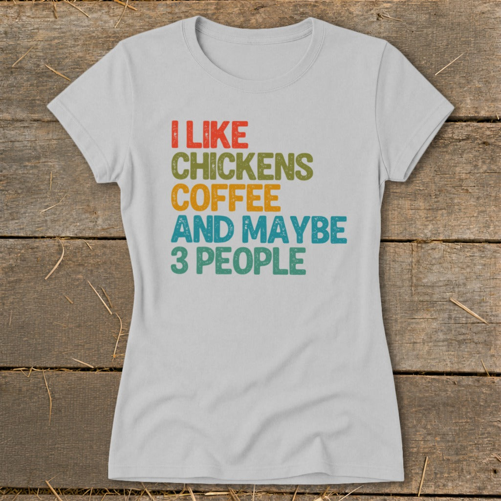 Light grey t-shirt with text: I like chickens, coffee, and maybe 3 people.