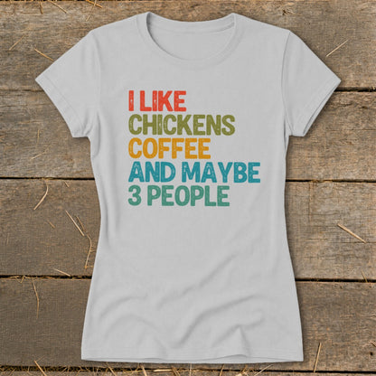 Light grey t-shirt with text: I like chickens, coffee, and maybe 3 people.