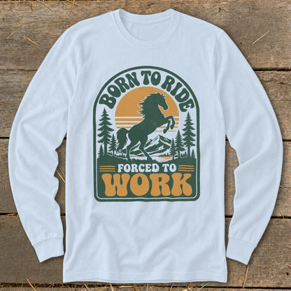 White long-sleeve shirt with a graphic featuring a horse and "Born to Ride, Forced to Work" text.