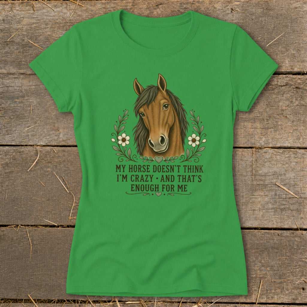 Green t-shirt with a horse head illustration and text "My horse doesn't think I'm crazy and that's enough for me".