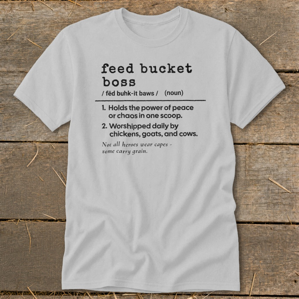 Light gray t-shirt with "Feed Bucket Boss" definition.