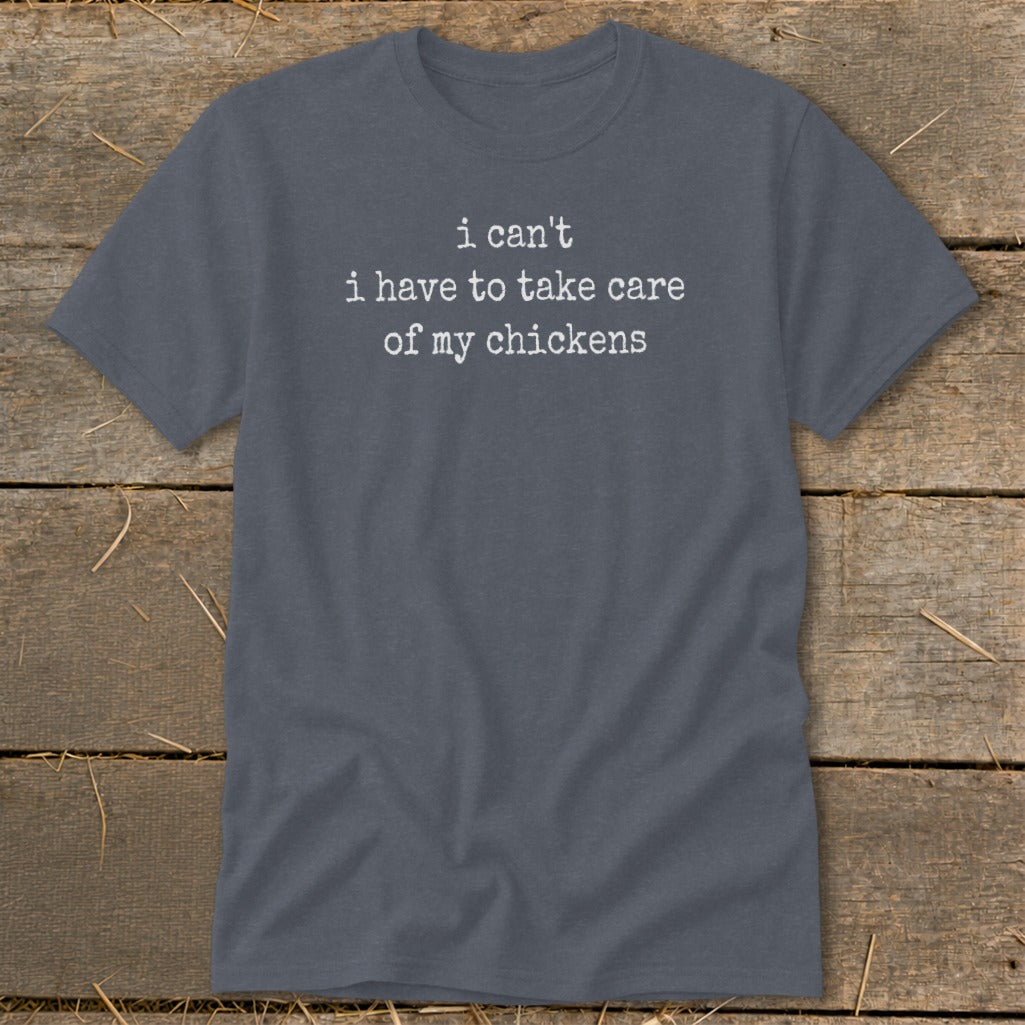 Gray t-shirt with white text that says "i can't i have to take care of my chickens".