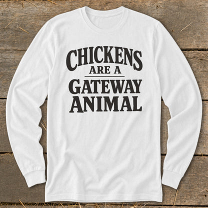 White long-sleeved shirt with black text "Chickens Are a Gateway Animal"