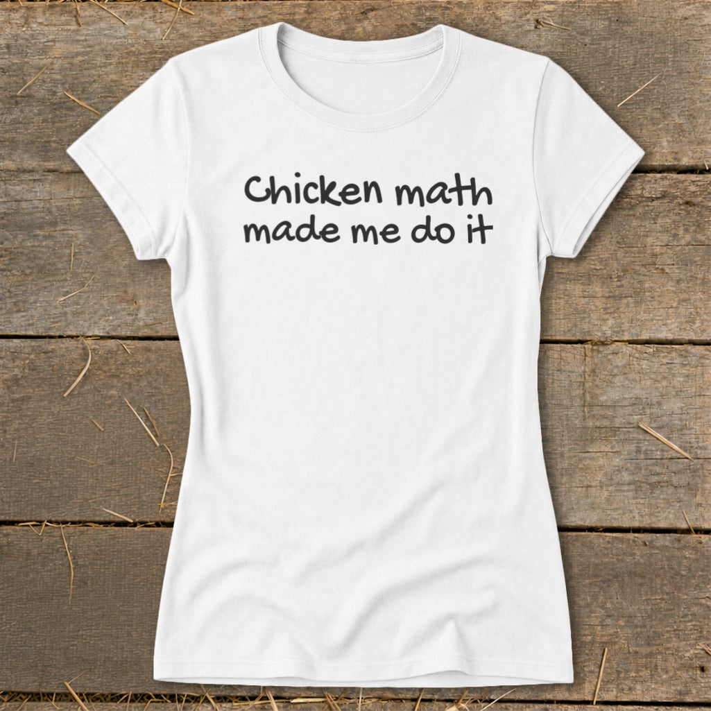White t-shirt with black text reading "Chicken math made me do it".