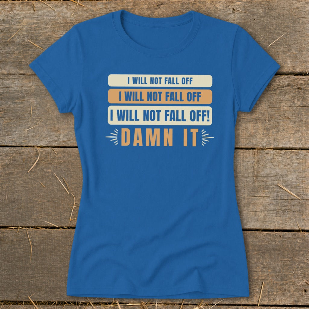 Blue t-shirt with "I Will Not Fall Off" repeated and "Damn It" text.