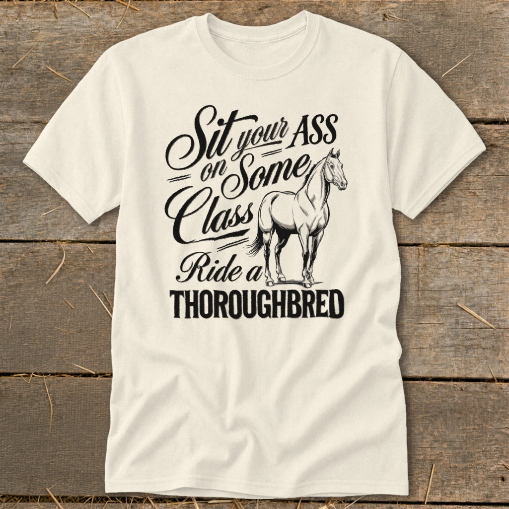 T-shirt with "Sit your ASS on Some Class Ride a THOROUGHBRED" and a horse.