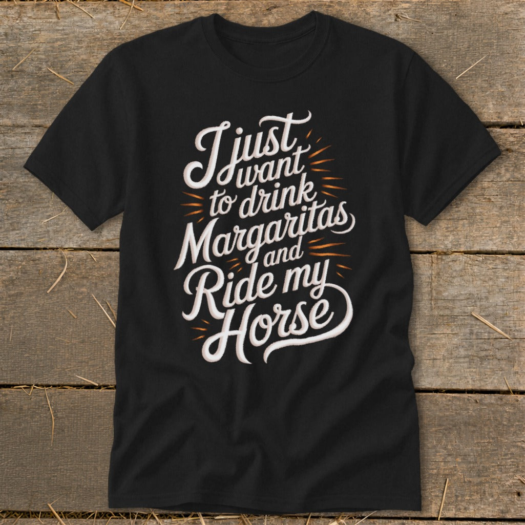Black t-shirt with white text that says "I just want to drink Margaritas and ride my horse."