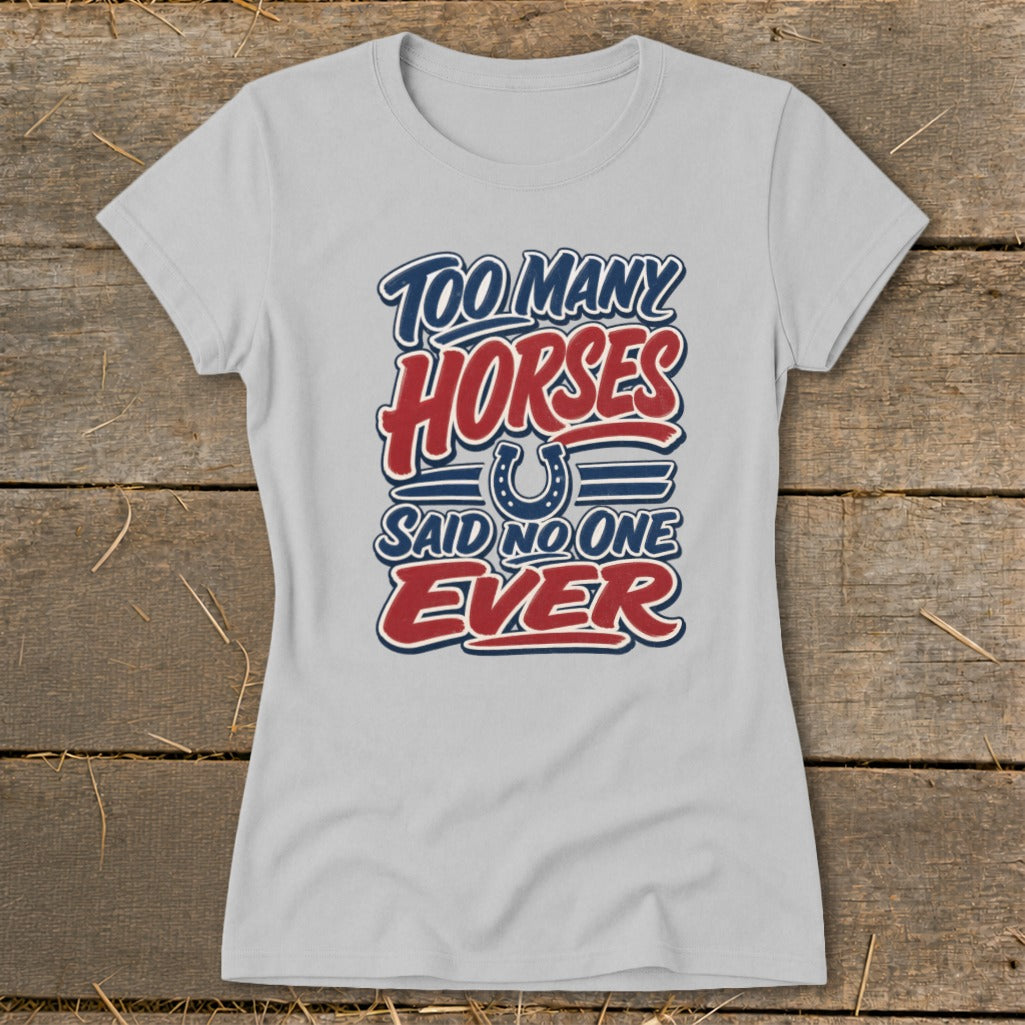 Light gray t-shirt with "Too Many Horses Said No One Ever" text and horseshoe graphic.
