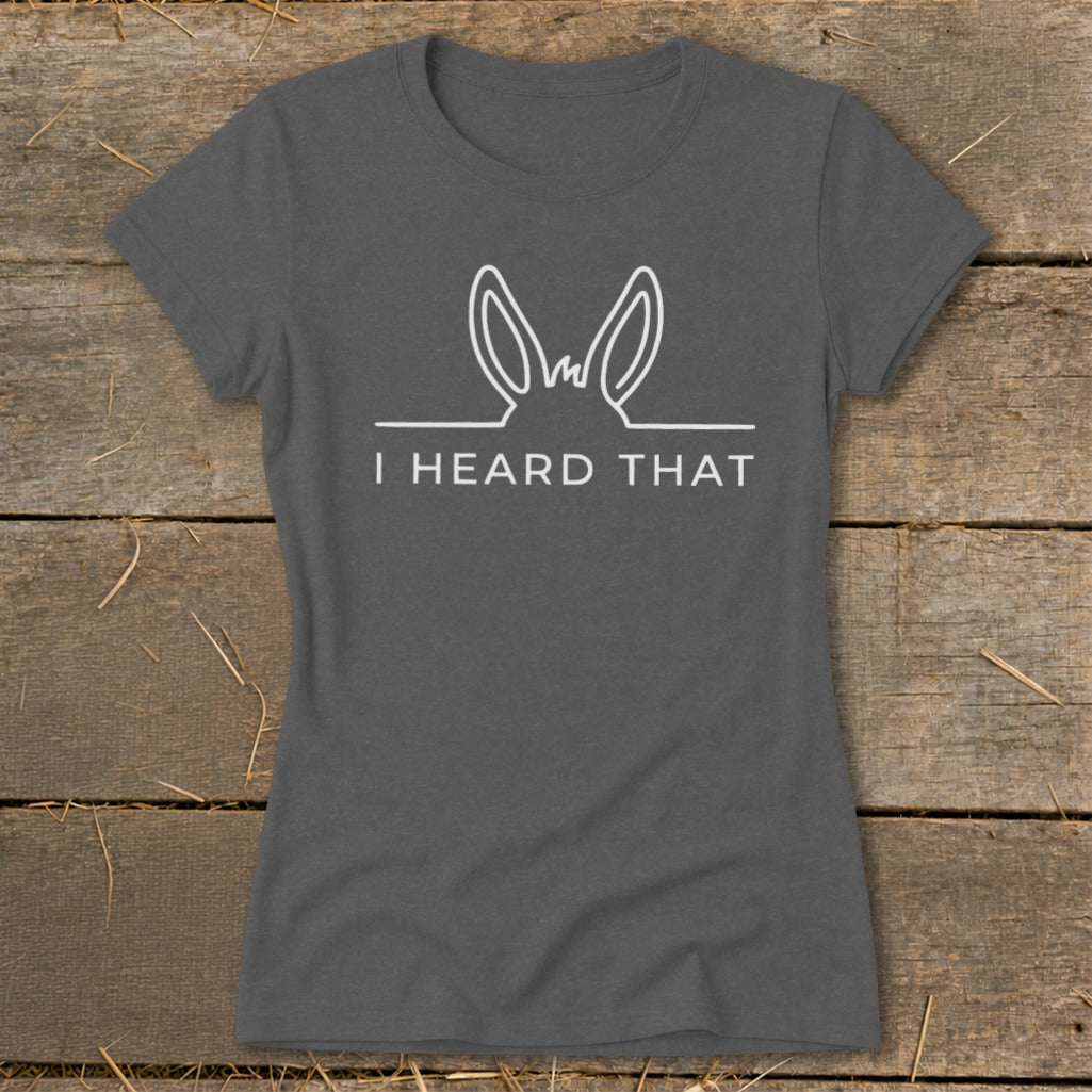 Gray t-shirt with white text and bunny ears graphic saying "I HEARD THAT".
