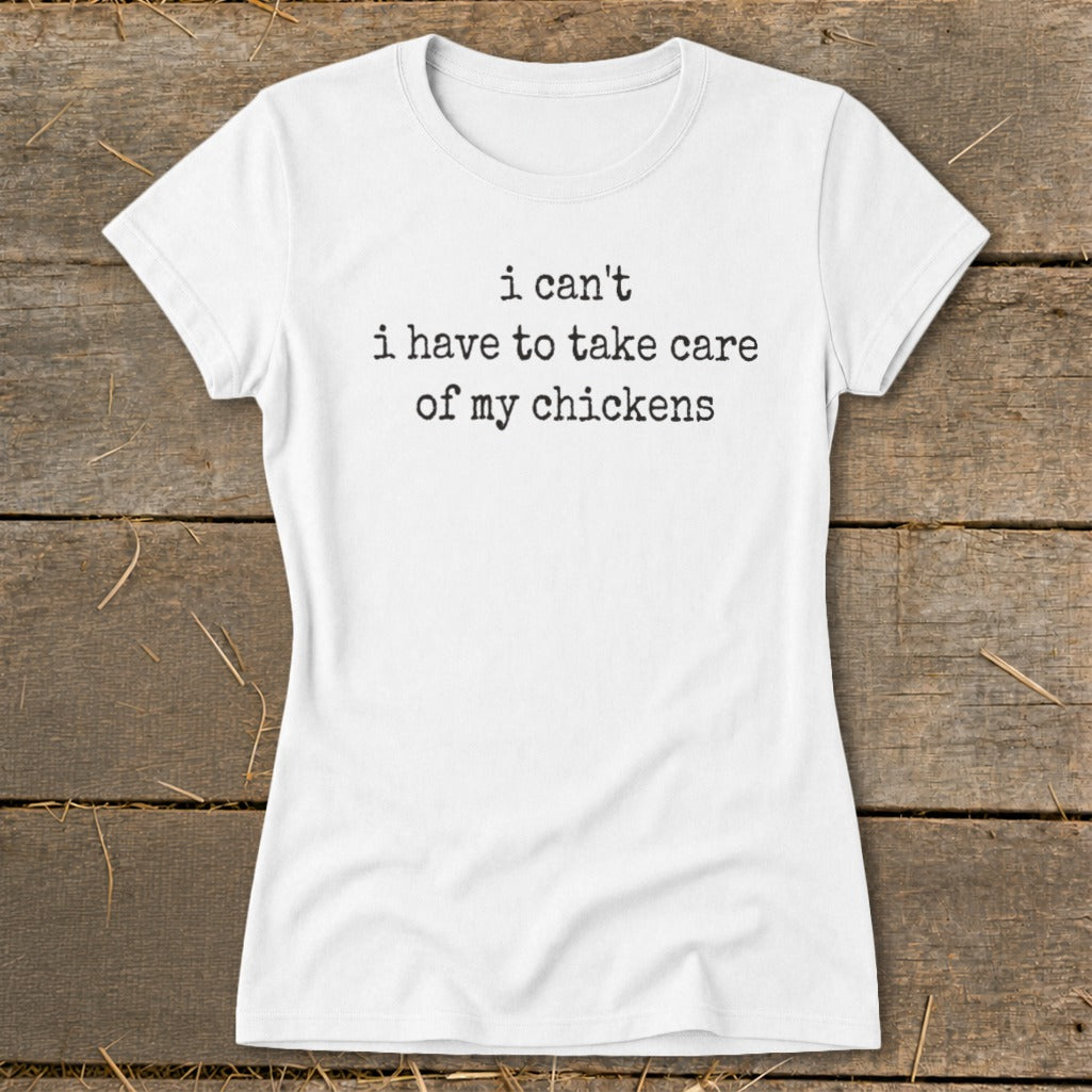 White t-shirt with black text: "i can't i have to take care of my chickens"