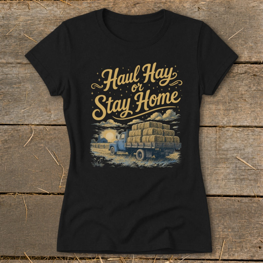 Black t-shirt with "Haul Hay or Stay Home" text and truck of hay.