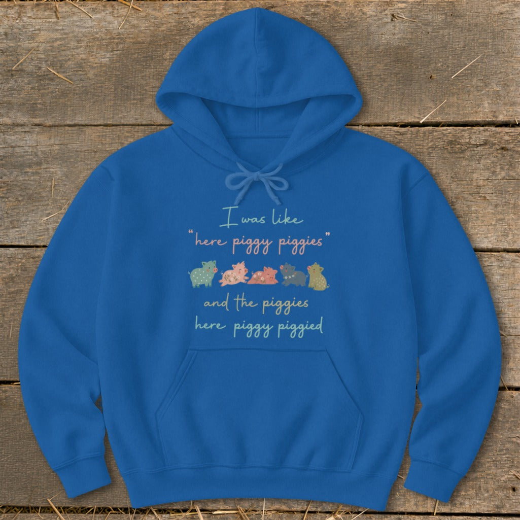 Blue hoodie with text "I was like 'here piggy piggies' and the piggies here piggy piggied".