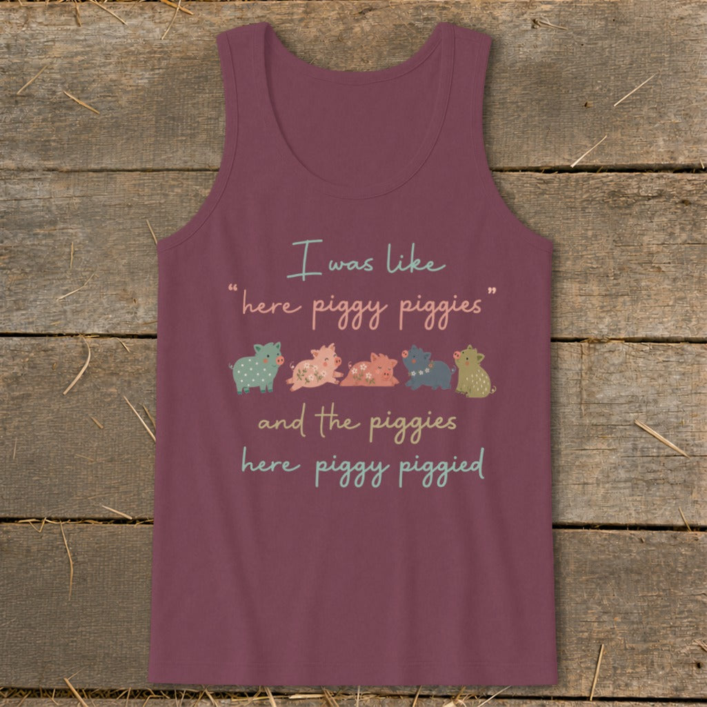Maroon tank top with text "I was like 'here piggy piggies' and the piggies here piggy piggied."