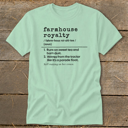 Light green t-shirt with "Farmhouse royalty" definition.