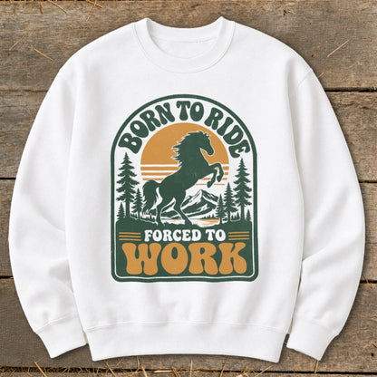 White sweatshirt with "Born to Ride Forced to Work" graphic featuring a dark green horse.