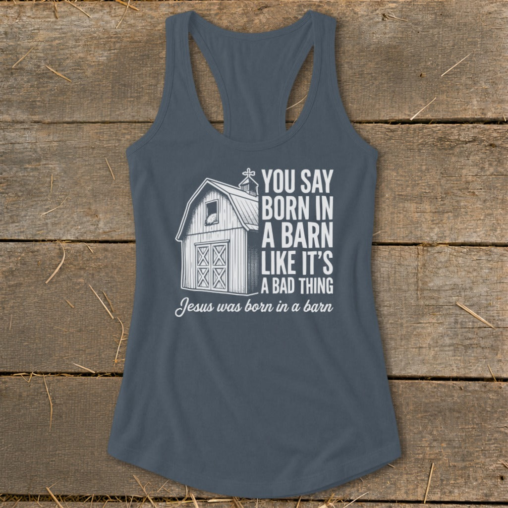 Tank top with barn graphic and text: "You say born in a barn like it's a bad thing. Jesus was born in a barn."