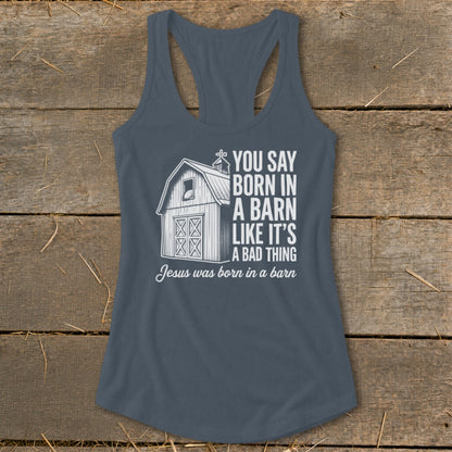 Tank top with barn graphic and text: "You say born in a barn like it's a bad thing. Jesus was born in a barn."