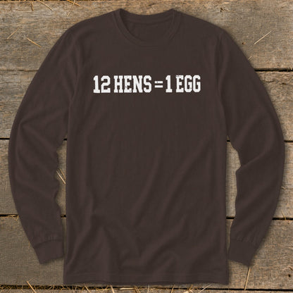 A dark brown long-sleeve t-shirt with the white distressed text 12 HENS = 1 EGG printed on the chest.