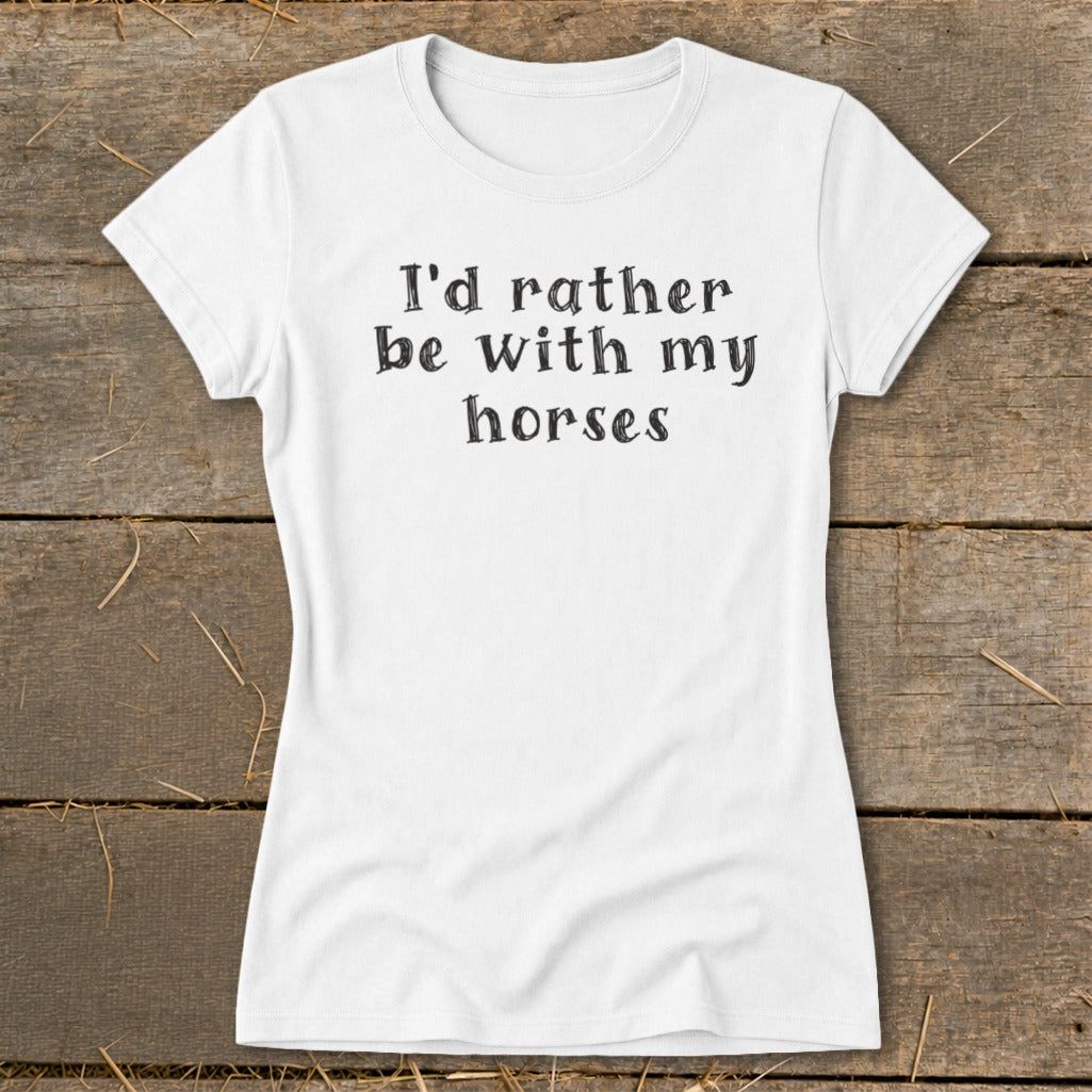 White t-shirt with black text: "I'd rather be with my horses."
