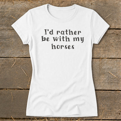 White t-shirt with black text: "I'd rather be with my horses."