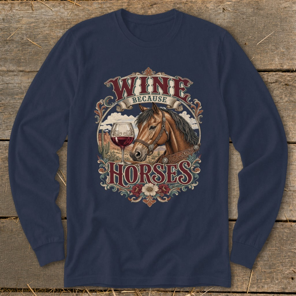 Long sleeve shirt with "Wine Because Horses" graphic featuring a horse and wine glass.